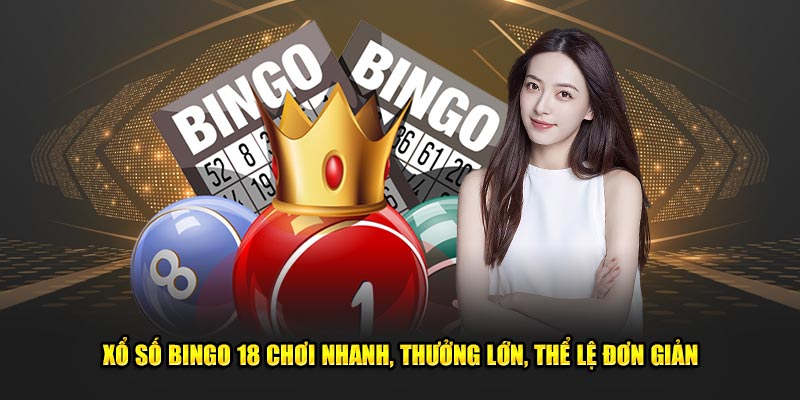 Xổ Số Bingo18 Chơi Nhanh, Thưởng Lớn, Thể Lệ Đơn Giản