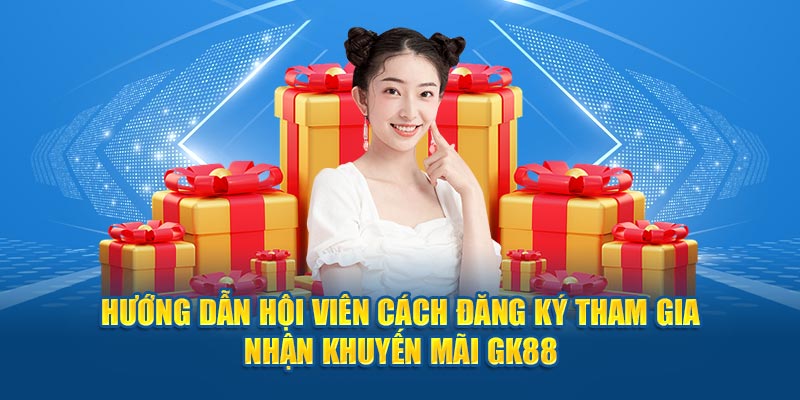 Hướng dẫn hội viên cách đăng ký tham gia nhận khuyến mãi GK88