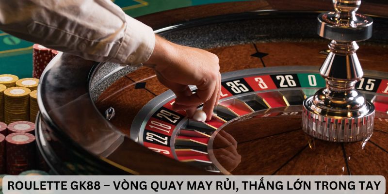 Roulette GK88 – Vòng Quay May Rủi, Thắng Lớn Trong Tay