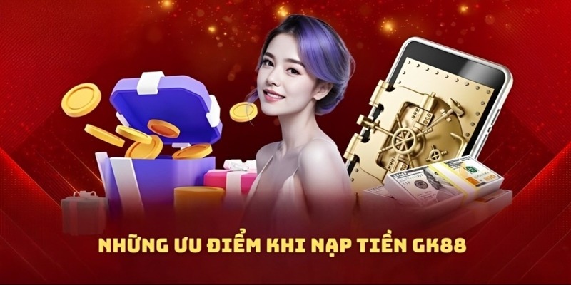 Ưu điểm khi nạp tiền GK88 